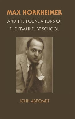 Max Horkheimer and the Foundations of the Frankfurt School - Abromeit, John