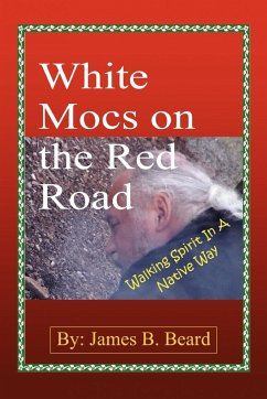 White Mocs on the Red Road / Walking Spirit in a Native Way - Beard, James B.