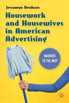 Housework and Housewives in American Advertising - Neuhaus, Jessamyn