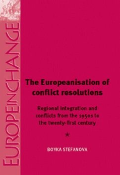 The Europeanisation of Conflict Resolution: Regional Integration and Conflicts in Europe from the 1950s to the Twenty-First Century - Stefanova, Boyka