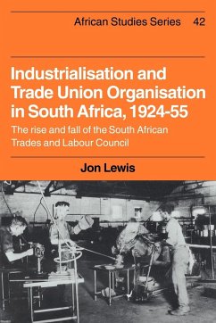 Industrialisation and Trade Union Organization in South Africa, 1924 1955 - Lewis, Jon; Lewis, Andrew