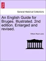 An English Guide for Bruges. Illustrated. 2nd edition. Enlarged and revised. - Lewis, William Reed