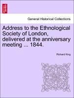Address to the Ethnological Society of London, delivered at the anniversary meeting ... 1844. - King, Richard