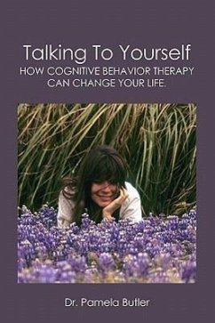 Talking To Yourself: How Cognitive Behavior Therapy Can Change Your Life. - Butler, Pamela