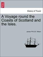 A Voyage round the Coasts of Scotland and the Isles. Vol. I. - Wilson, James F. R. S. E.
