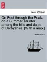 On Foot through the Peak or, a Summer saunter among the hills and dales of Derbyshire. [With a map.] - Croston, James