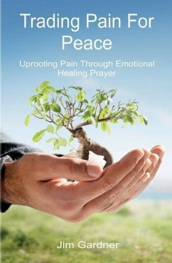 Trading Pain for Peace: Uprooting Pain Through Emotional Healing Prayer - Gardner, Jim