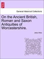 On the Ancient British, Roman and Saxon Antiquities of Worcestershire. SECOND EDITION - Allies, Jabez