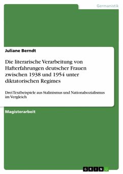 Die literarische Verarbeitung von Hafterfahrungen deutscher Frauen zwischen 1938 und 1954 unter diktatorischen Regimes - Berndt, Juliane