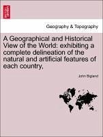 A Geographical and Historical View of the World: Exhibiting a Complete Delineation of the Natural and Artificial Features of Each Country,