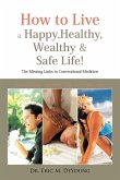 How to Live a Happy, Healthy, Wealthy & Safe Life!