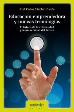 Educación emprendedora y nuevas tecnologías : el futuro de la universidad y la universidad del futuro - Sánchez García, José Carlos