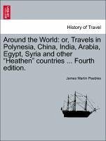 Peebles, J: Around the World: or, Travels in Polynesia, Chin: Or, Travels in Polynesia, China, India, Arabia, Egypt, Syria and Other Heathen Countries ... Fourth Edition.
