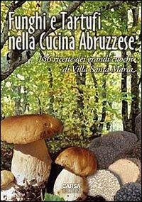 Funghi e tartufi nella cucina abruzzese. 156 ricette dei grandi cuochi di Villa Santa Maria - Di Lello, Antonio; Stanziani, Antonio