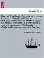 Diary of Travels and Adventures in Upper India, from Bareilly, in Rohilcund, to Hurdwar, and Nahun, in the Himmalaya Mountains, with a Tour in Bundelc