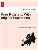 Free Russia ... With original illustrations. Vol. II - Dixon, William Hepworth F. S. A.