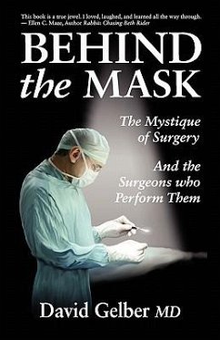 Behind the Mask: The Mystique of Surgery and the Surgeons Who Perform Them - Gelber, David