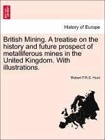 British Mining. A Treatise On The History And Future Prospect Of Metalliferous Mines In The United Kingdom. With Illustrations. Paperback | Indigo Cha