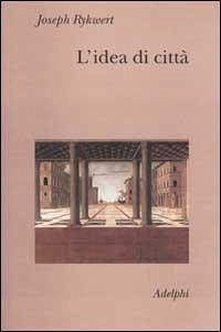 Cover L' idea di città. Antropologia della forma urbana nel mondo antico