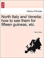 North Italy and Venetia: how to see them for fifteen guineas, etc. - Gaze, Henry