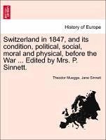 Switzerland in 1847, and Its Condition, Political, Social, Moral and Physical, Before the War ... Edited by Mrs. P. Sinnett.