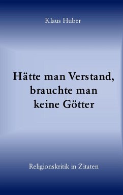 Hätte man Verstand, brauchte man keine Götter - Huber, Klaus