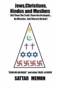 Jews Christians Hindus and Muslims-Tell Them the Truth: There Are No Angels. . .No Miracles. and ..There Is No God! - Memon, Sattar