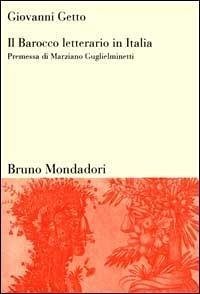 Il Barocco letterario in Italia. Barocco in prosa e in poesia. La polemica sul Barocco - Getto, Giovanni