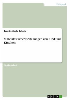 Mittelalterliche Vorstellungen von Kind und Kindheit - Schmid, Jasmin-Nicole