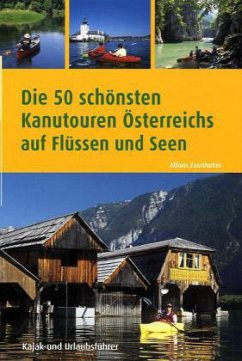 Die 50 schönsten Kanutouren Österreichs auf Flüssen und Seen - Zaunhuber, Alfons