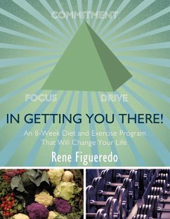 In Getting You There! An 8-Week Diet and Exercise Program That Will Change Your Life