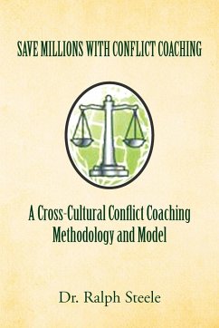 Save Millions with Conflict Coaching a Cross-Cultural Conflict Coaching Methodology and Model - Steele, Ralph
