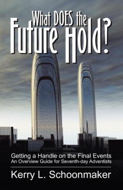 What Does the Future Hold? Getting a Handle on the Final Events - An Overview Guide for Seventh-Day Adventists - Schoonmaker, Kerry L.