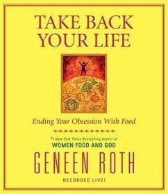 Take Back Your Life: Ending Your Obsession with Food - Roth, Geneen