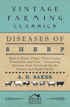 Diseases of Sheep - How to Know Them; Their Causes, Prevention and Cure - Containing Extracts from Livestock for the Farmer and Stock Owner - Baker, A. H.