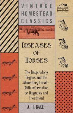 Diseases of Horses - The Respiratory Organs and the Alimentary Canal - With Information on Diagnosis and Treatment - Baker, A. H.