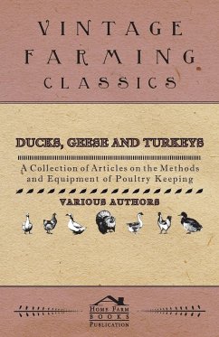 Ducks, Geese and Turkeys - A Collection of Articles on the Methods and Equipment of Poultry Keeping - Various