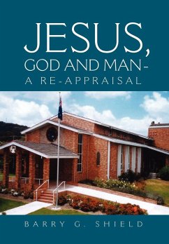 JESUS, GOD AND MAN - A RE-APPRAISAL - Shield, Barry G.