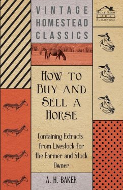 How to Buy and Sell a Horse - Containing Extracts from Livestock for the Farmer and Stock Owner - Baker, A. H.