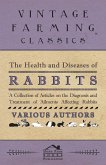 The Health and Diseases of Rabbits - A Collection of Articles on the Diagnosis and Treatment of Ailments Affecting Rabbits