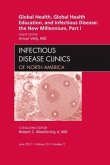 Global Health and Global Health Education in the New Millennium, Part I, an Issue of Infectious Disease Clinics