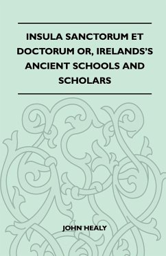 Insula Sanctorum Et Doctorum Or, Ireland's Ancient Schools and Scholars - Healy, John