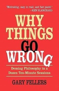 Why Things Go Wrong: Deming Philosophy in a Dozen Ten-Minute Sessions - Fellers, Gary