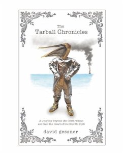 The Tarball Chronicles: A Journey Beyond the Oiled Pelican and Into the Heart of the Gulf Oil Spill - Gessner, David