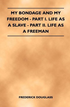 My Bondage and My Freedom - Part I. Life as a Slave - Part II. Life as a Freeman - Douglass, Frederick