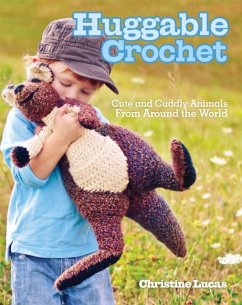 Huggable Crochet: Cute and Cuddly Animals from Around the World - Lucas, Christine