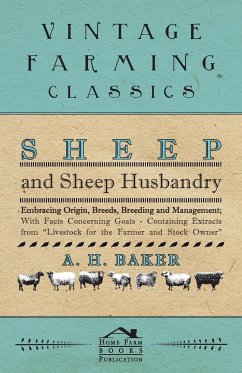 Sheep and Sheep Husbandry - Embracing Origin, Breeds, Breeding and Management; With Facts Concerning Goats - Containing Extracts from Livestock for the Farmer and Stock Owner - Baker, A. H.