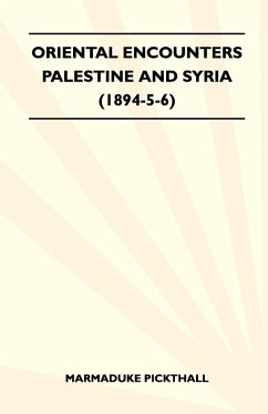 Oriental Encounters - Palestine And Syria (1894-5-6) - Pickthall, Marmaduke