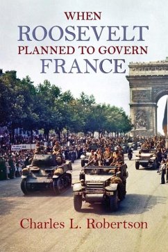 When Roosevelt Planned to Govern France - Robertson, Charles L.
