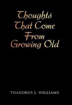 Thoughts That Come From Growing Old - Williams, Thaddeus J.